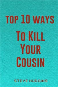 Top 10 Ways To Kill Your Cousin