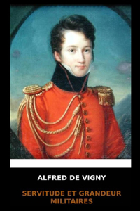 Alfred de Vigny - Servitude et Grandeur Militaires