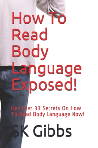 How To Read Body Language Exposed!