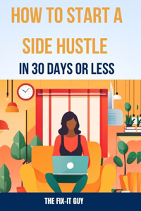 How to Start a Side Hustle in 30 Days or Less