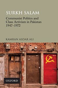 Surkh Salem : Communist Politics And Class Activism In Pakistan 1947-1972