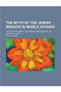 The Myth of the Jewish Menace in World Affairs; Or, the Truth about the Forged Protocols of the Elders of Zion