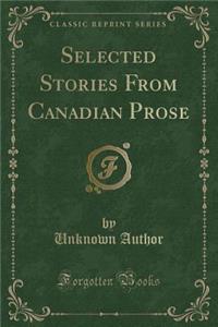 Selected Stories from Canadian Prose (Classic Reprint)