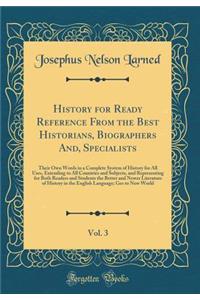 History for Ready Reference from the Best Historians, Biographers And, Specialists, Vol. 3