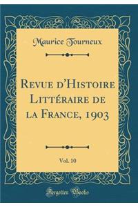 Revue d'Histoire LittÃ©raire de la France, 1903, Vol. 10 (Classic Reprint)