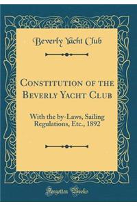 Constitution of the Beverly Yacht Club: With the by-Laws, Sailing Regulations, Etc., 1892 (Classic Reprint)