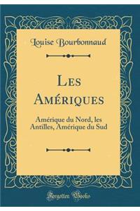 Les Amï¿½riques: Amï¿½rique Du Nord, Les Antilles, Amï¿½rique Du Sud (Classic Reprint)