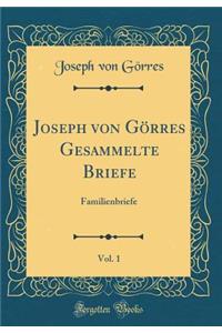 Joseph Von Gï¿½rres Gesammelte Briefe, Vol. 1: Familienbriefe (Classic Reprint)