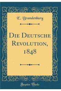 Die Deutsche Revolution, 1848 (Classic Reprint)
