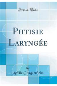 Phtisie LaryngÃ©e (Classic Reprint)