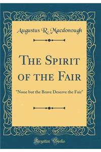The Spirit of the Fair: None But the Brave Deserve the Fair (Classic Reprint)