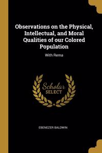 Observations on the Physical, Intellectual, and Moral Qualities of our Colored Population