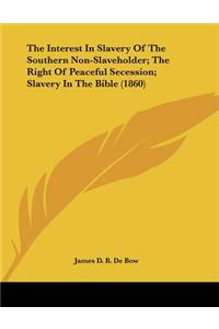 Interest In Slavery Of The Southern Non-Slaveholder; The Right Of Peaceful Secession; Slavery In The Bible (1860)