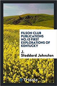 Filson Club Publications No.13 First Explorations of Kentucky