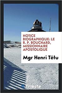NOTICE BIOGRAPHIQUE: LE R. P. BOUCHARD,
