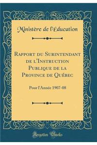Rapport Du Surintendant de l'Instruction Publique de la Province de QuÃ©bec: Pour l'AnnÃ©e 1907-08 (Classic Reprint)