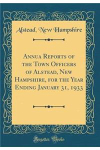 Annua Reports of the Town Officers of Alstead, New Hampshire, for the Year Ending January 31, 1933 (Classic Reprint)
