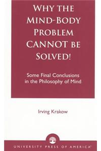 Why the Mind-Body Problem Cannot Be Solved!