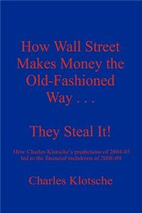 How Wall Street Makes Money the Old-Fashioned Way . . . They Steal It!