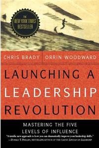 Launching a Leadership Revolution: Mastering the Five Levels of Influence: Mastering the Five Levels of Influence