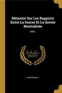 Mémoire Sur Les Rapports Entre La Suisse Et La Savoie Neutralisée: 1859...