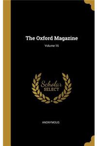 The Oxford Magazine; Volume 16