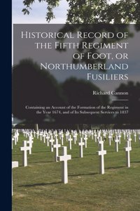 Historical Record of the Fifth Regiment of Foot, or Northumberland Fusiliers [microform]