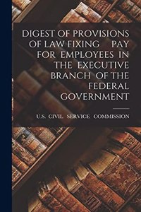 Digest of Provisions of Law Fixing Pay for Employees in the Executive Branch of the Federal Government