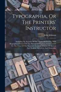 Typographia, Or The Printers' Instructor