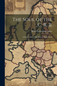 Soul of the C. R. B.: A French View of the Hoover Relief Work