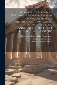 Ioannou tou Zonara Epitome historion. Ioannis Zonarae Epitome historiarum. Cum Caroli Ducangii suisque annotationibus edidit Ludovicus Dindorfius