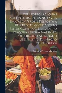 Relatorio D'Alguns Accontecimentos Notaveis Em Cabo-Verde E Resposta a Differentes Accusaçoens Feitas Contra O Brigadeiro Joaquim Pereira Marinho, Offerecido Ao Senado Legislativo Da Nação Portugueza