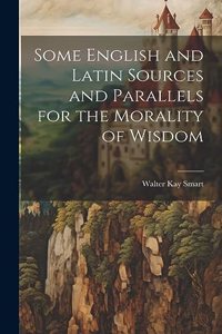 Some English and Latin Sources and Parallels for the Morality of Wisdom