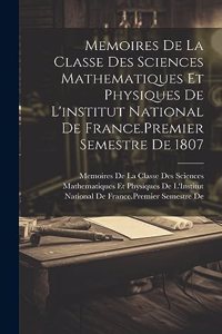 Memoires De La Classe Des Sciences Mathematiques Et Physiques De L'institut National De France.Premier Semestre De 1807