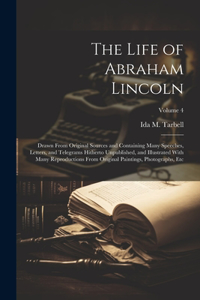 Life of Abraham Lincoln: Drawn From Original Sources and Containing Many Speeches, Letters, and Telegrams Hitherto Unpublished, and Illustrated With Many Reproductions From 