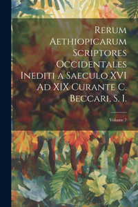 Rerum Aethiopicarum Scriptores Occidentales Inediti a Saeculo XVI Ad XIX Curante C. Beccari, S. I.; Volume 7