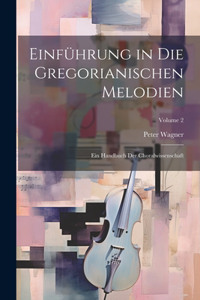 Einführung in die gregorianischen Melodien; ein Handbuch der Choralwissenschaft; Volume 2