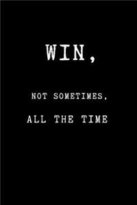 Win, Not Sometimes, All the Time
