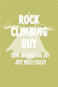 Rock Climbing Guy same As A Normal Guy Just Much Cooler