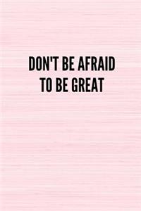 Don't Be Afraid to Be Great