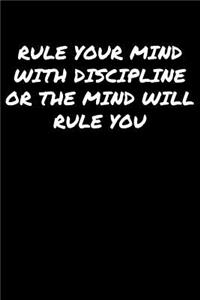 Rule Your Mind With Discipline Or The Mind Will Rule You