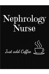 Nephrology Nurse Just Add Coffee