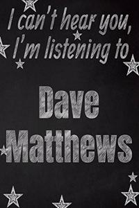 I can't hear you, I'm listening to Dave Matthews Band creative writing lined notebook