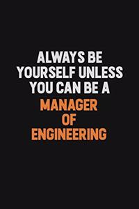 Always Be Yourself Unless You Can Be A Manager of Engineering