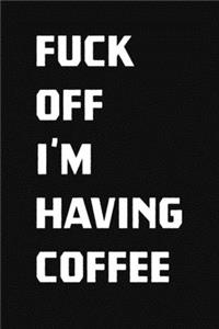 Fuck Off I'm Having Coffee: College Ruled Notebook Journal, 6x9 Inch, 120 Pages