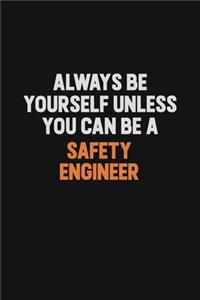 Always Be Yourself Unless You Can Be A Safety Engineer