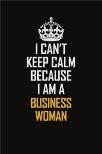 I Can't Keep Calm Because I Am A Business Woman