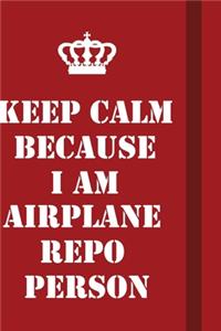 Keep Calm Because I Am Airplane Repo Person