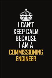 I Can't Keep Calm Because I Am A Commissioning Engineer