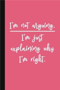 I'm Not Arguing. I'm Just Explaining Why I'm Right.